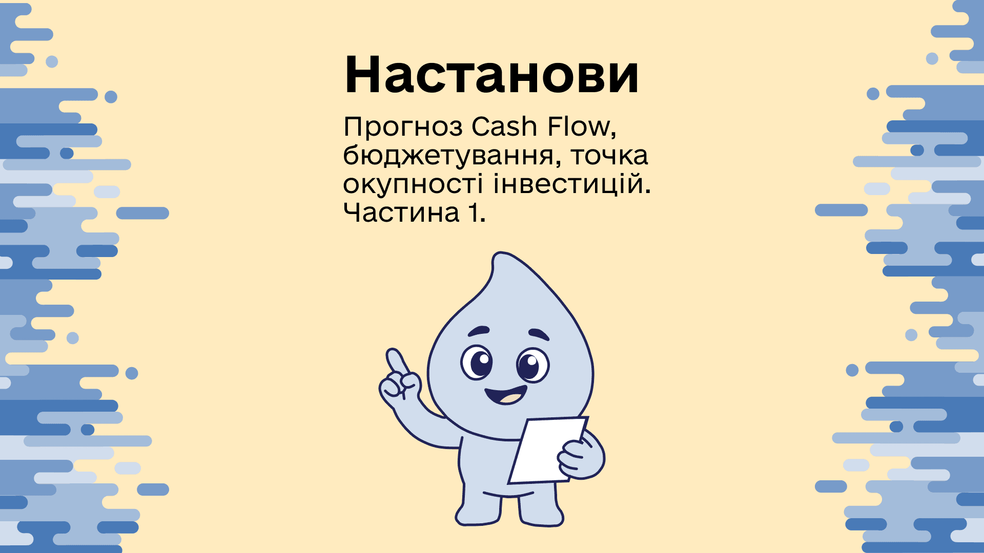 НАСТАНОВИ. Фінансове планування: прогноз Cash Flow, бюджетування, точка окупності інвестицій. Частина 1.